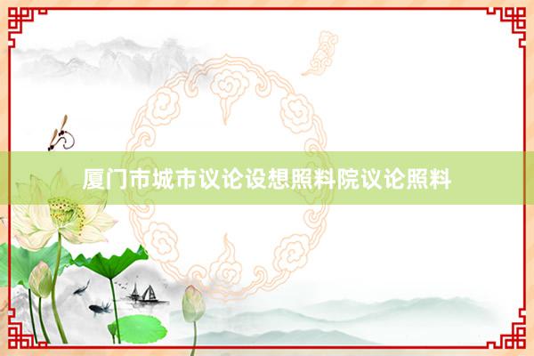 厦门市城市议论设想照料院议论照料