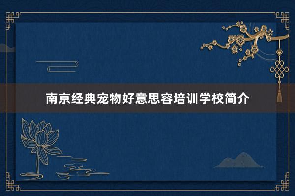 南京经典宠物好意思容培训学校简介